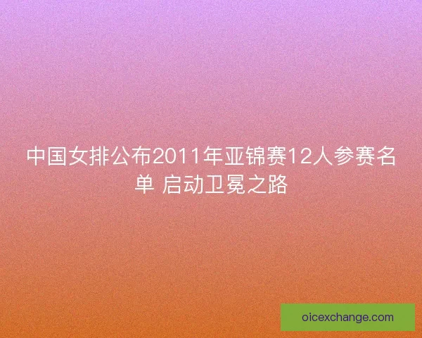 中国女排公布2011年亚锦赛12人参赛名单 启动卫冕之路